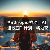 Anthropic 推动“AI 进校园”计划，将为高校师生提供定制版 Claude