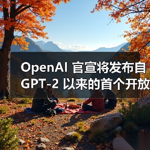 OpenAI 官宣将发布自 GPT-2 以来的首个开放权重语言模型，并具有推理功能（图4）