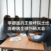 宇都通讯王俊峰院士出席奇瑞全球创新大会：与芯片研究院深化合作并点赞奇瑞汽车创新