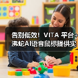 告别低效！VITA 平台+沸蛇AI语音鼠标提供实用办公解决方案（图3）