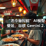 “迄今最智能”AI模型登场，谷歌 Gemini 2.5 Pro 免费向公众推出