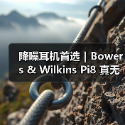 降噪耳机首选|Bowers & Wilkins Pi8 真无线蓝牙降噪耳机:静享原声的多场景全能王(图2) 降噪耳机首选|Bowers & Wilkins Pi8 真无线蓝牙降噪耳机:静享原声的多场景全能王(图2)