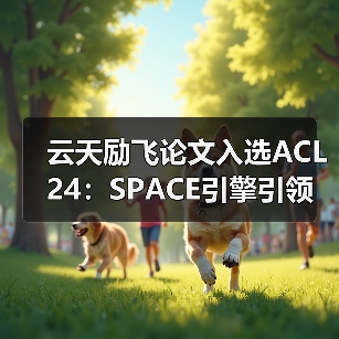 云天励飞论文入选ACL24：SPACE引擎引领大模型推理无损加速时代