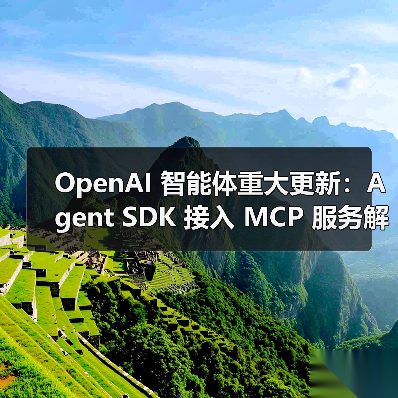 OpenAI 智能体重大更新:Agent SDK 接入 MCP 服务解锁无限工具扩展(图4) OpenAI 智能体重大更新:Agent SDK 接入 MCP 服务解锁无限工具扩展(图4)