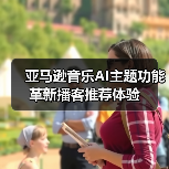 亚马逊音乐AI主题功能革新播客推荐体验（图3）