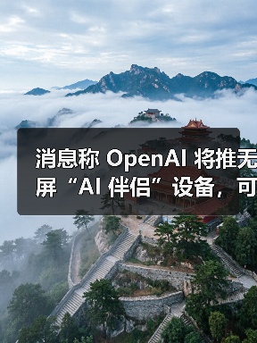 消息称 OpenAI 将推无屏“AI 伴侣”设备，可感知用户周围环境（图2）
