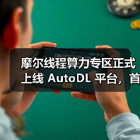 摩尔线程算力专区正式上线 AutoDL 平台，首次将国产 GPU算力开放至 AI 开发一线