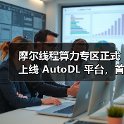 摩尔线程算力专区正式上线 AutoDL 平台,首次将国产 GPU算力开放至 AI 开发一线(图2) 摩尔线程算力专区正式上线 AutoDL 平台,首次将国产 GPU算力开放至 AI 开发一线(图2)