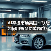 AI平板市场突围:联想如何用智慧功能领跑?(图4) AI平板市场突围:联想如何用智慧功能领跑?(图4)