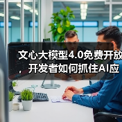 文心大模型4.0免费开放，开发者如何抓住AI应用新机遇？（图3）
