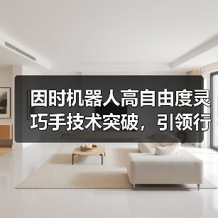 因时机器人高自由度灵巧手技术突破,引领行业新方向?(图4) 因时机器人高自由度灵巧手技术突破,引领行业新方向?(图4)