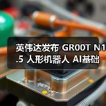 英伟达发布 GR00T N1.5 人形机器人 AI基础模型，黄仁勋称将推动“下一代工业革命”