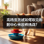 高精度测试如何攻克数据中心光器件挑战?(图2) 高精度测试如何攻克数据中心光器件挑战?(图2)