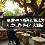 荣耀WIN系列能否成为年度电竞标杆?实测数据揭晓(图4) 荣耀WIN系列能否成为年度电竞标杆?实测数据揭晓(图4)