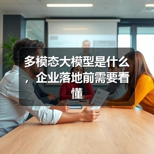 多模态大模型是什么，企业落地前需要看懂哪些关键点