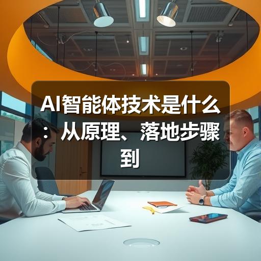 AI智能体技术是什么:从原理、落地步骤到应用边界