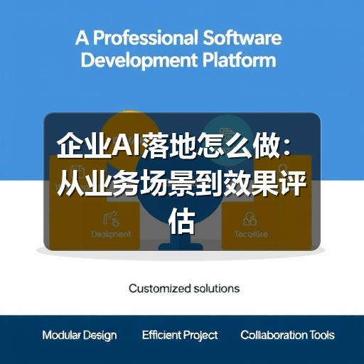 企业AI落地怎么做:从业务场景到效果评估的实操指南