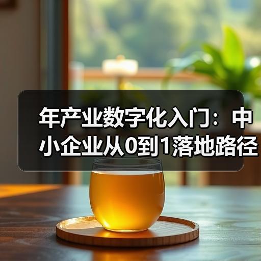 年产业数字化入门：中小企业从0到1落地路径拆解